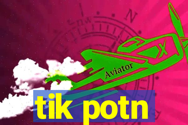 tik potn